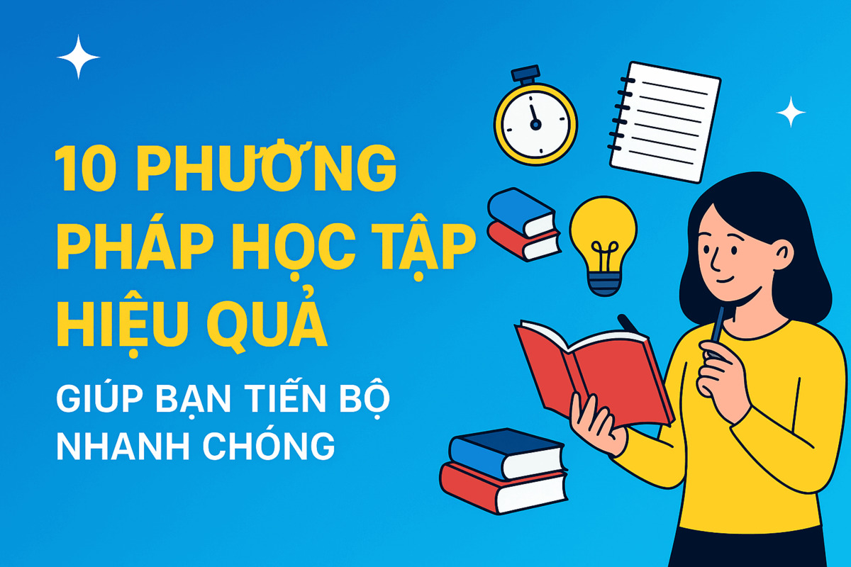 10 Phương Pháp Học Tập Hiệu Quả Giúp Bạn Tiến Bộ Nhanh Chóng
