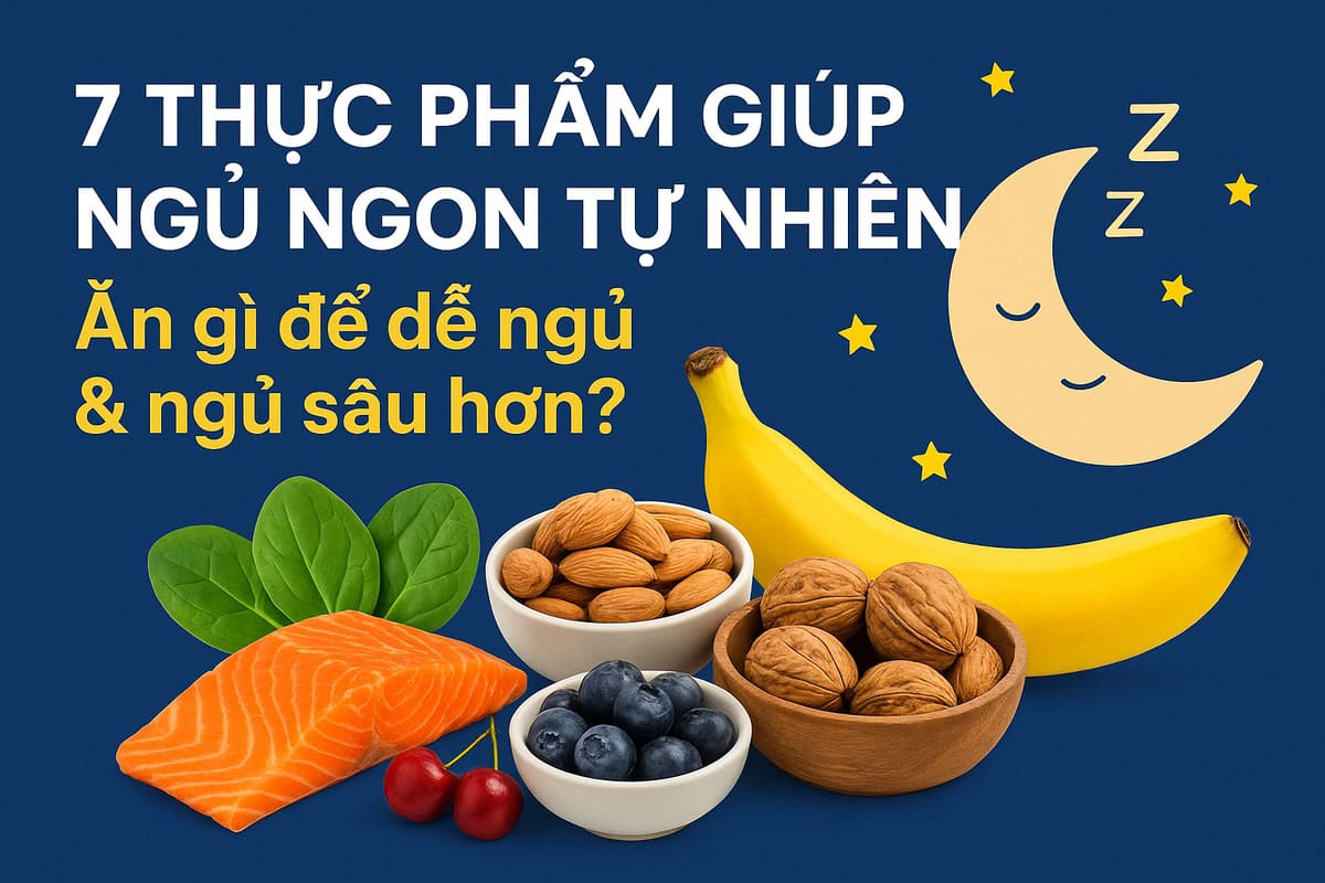 7 thực phẩm giúp ngủ ngon tự nhiên - Ăn gì để dễ ngủ & ngủ sâu hơn?