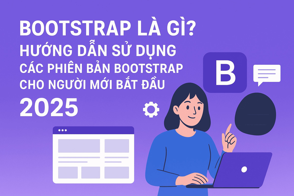 Bootstrap là gì? Hướng dẫn sử dụng các phiên bản Bootstrap cho người mới bắt đầu 2025