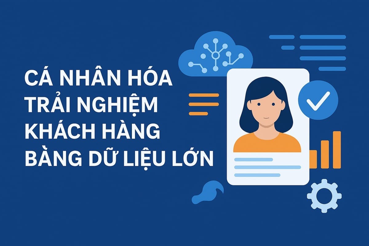 Cá Nhân Hóa Trải Nghiệm Khách Hàng Bằng Dữ Liệu Lớn "Big Data"