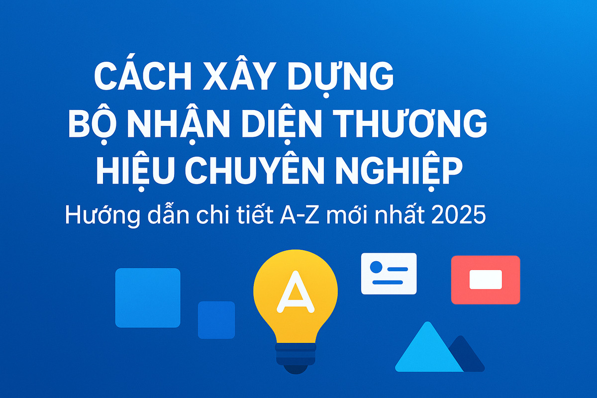 Cách xây dựng bộ nhận diện thương hiệu chuyên nghiệp - Hướng dẫn chi tiết A-Z mới nhất 2025