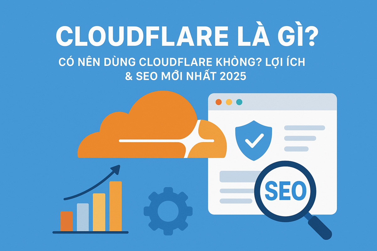 Cloudflare là gì? Có nên dùng Cloudflare không? Lợi ích & SEO mới nhất 2025