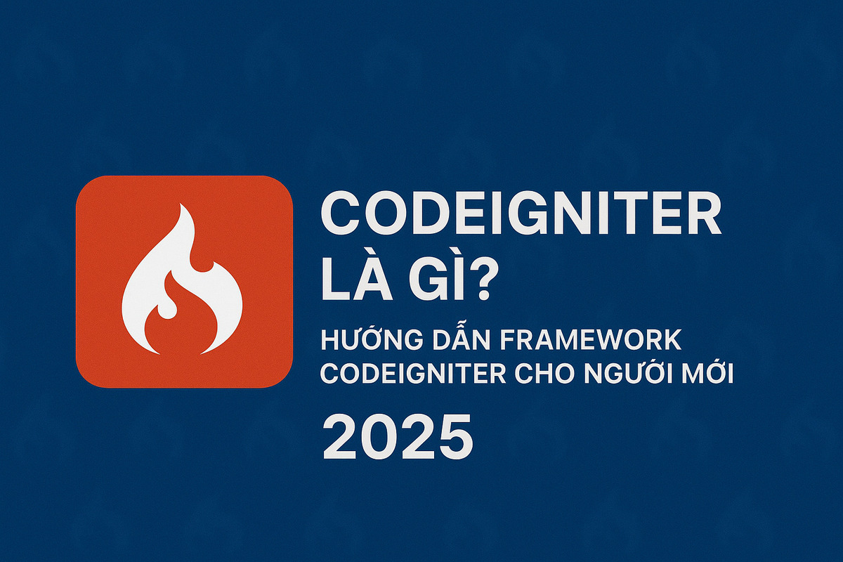 CodeIgniter là gì? Hướng dẫn Framework CodeIgniter cho người mới 2025