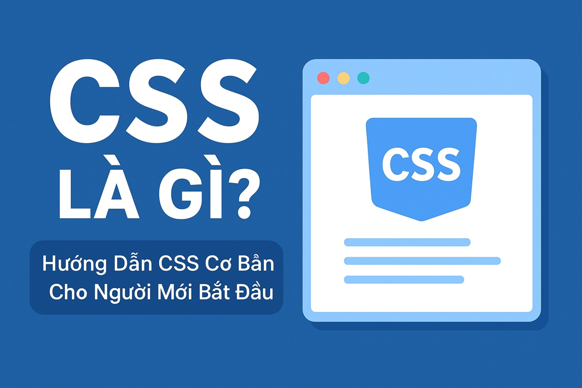 CSS là gì? Hướng Dẫn CSS Cơ Bản Cho Người Mới Bắt Đầu 2025