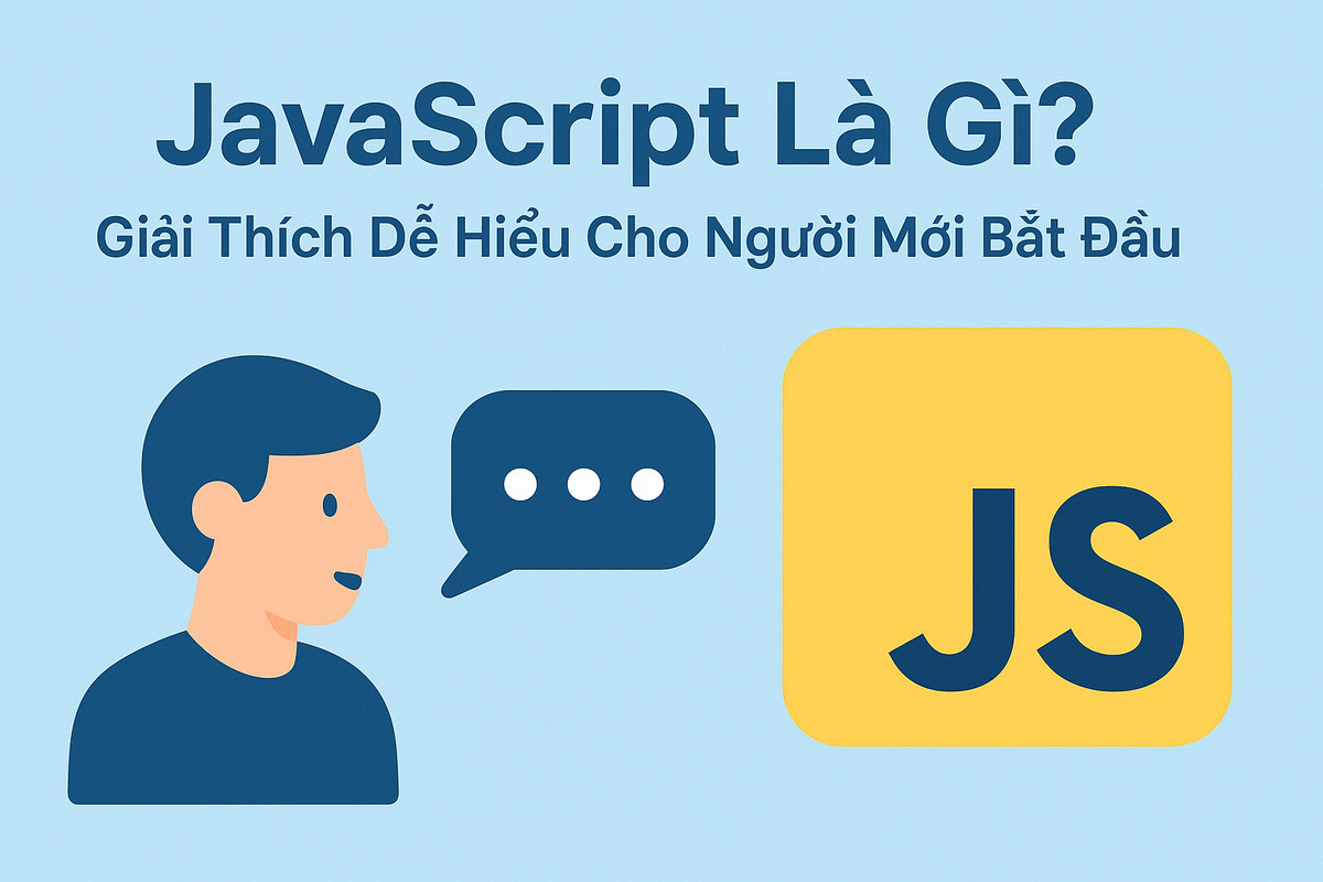 JavaScript Là Gì? Giải Thích Dễ Hiểu Cho Người Mới Bắt Đầu 2025