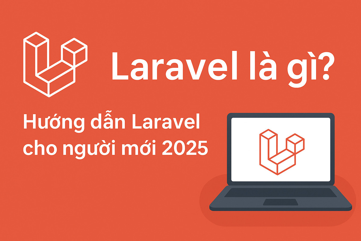 Laravel là gì? Hướng dẫn Laravel cho người mới 2025
