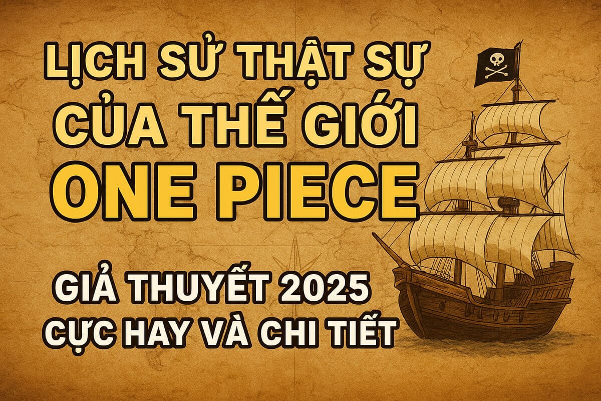 Lịch sử thật sự của Thế Giới trong One Piece - Giả thuyết 2025 cực hay và chi tiết