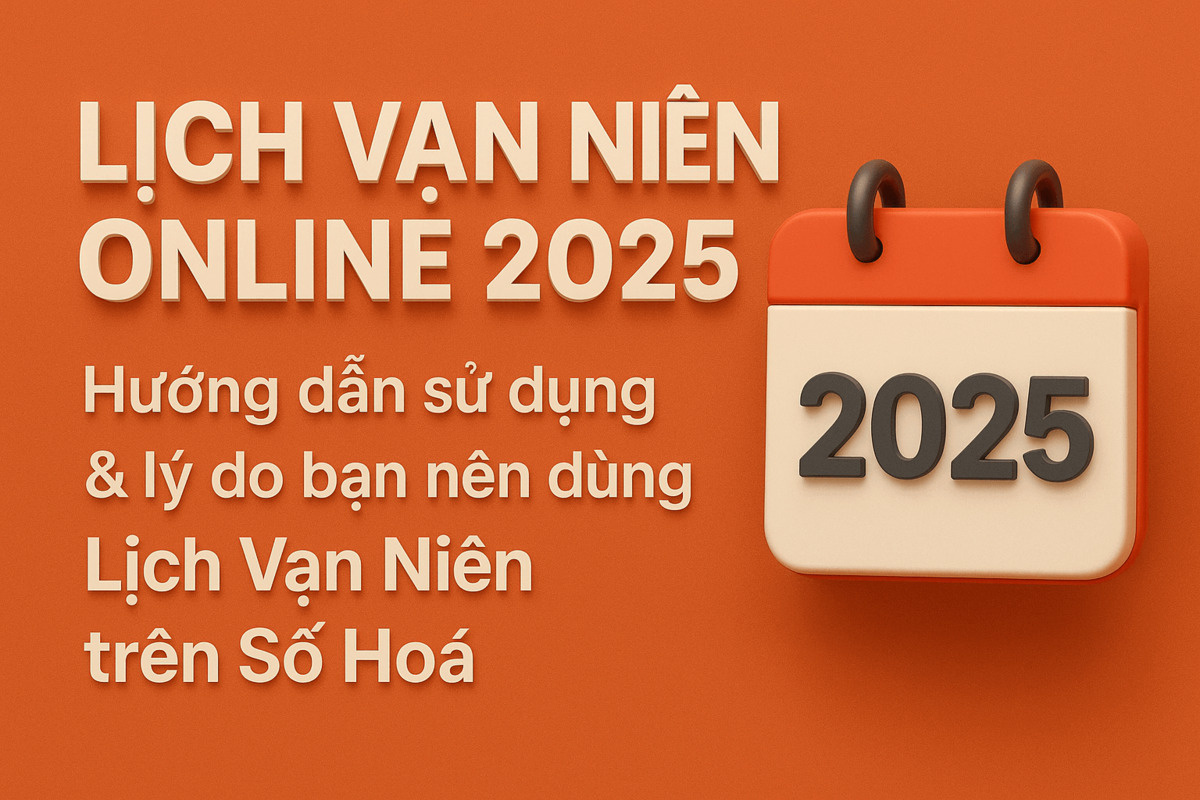 Lịch Vạn Niên Online 2025: Hướng dẫn sử dụng & lý do bạn nên dùng Lịch Vạn Niên trên Số Hoá