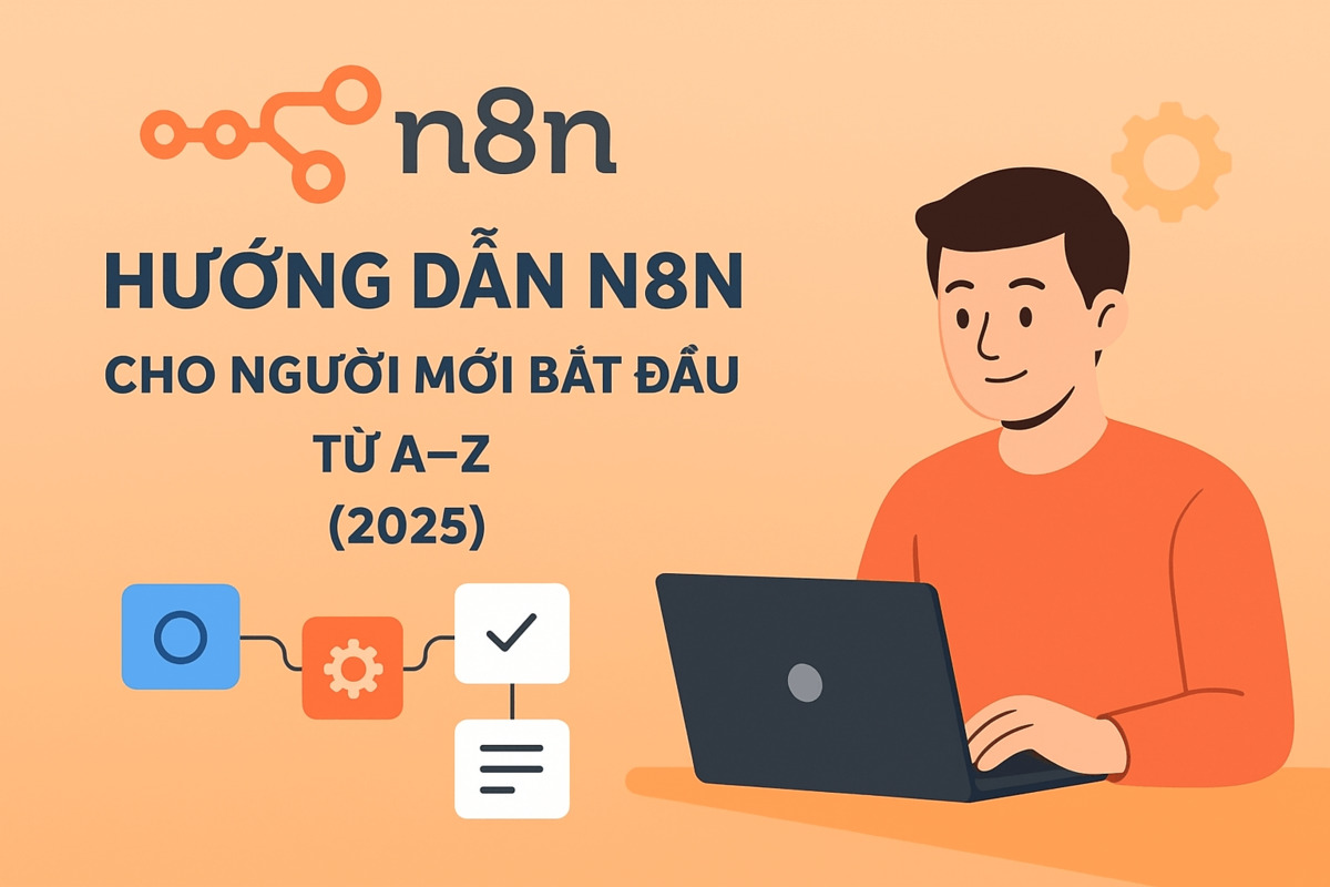 n8n là gì? Hướng Dẫn n8n Cho Người Mới Bắt Đầu Từ A-Z Mới Nhất 2025