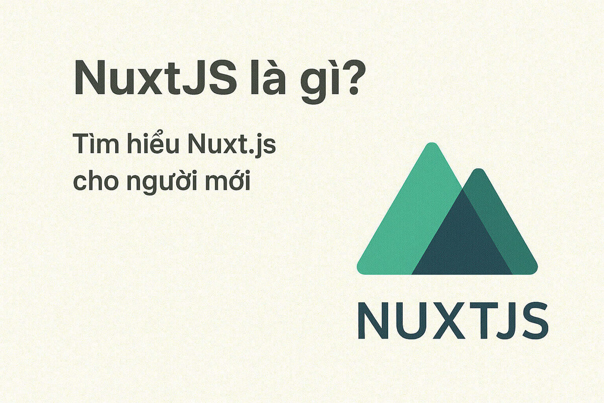 NuxtJS là gì? Tìm hiểu Nuxt.js cho người mới 2025