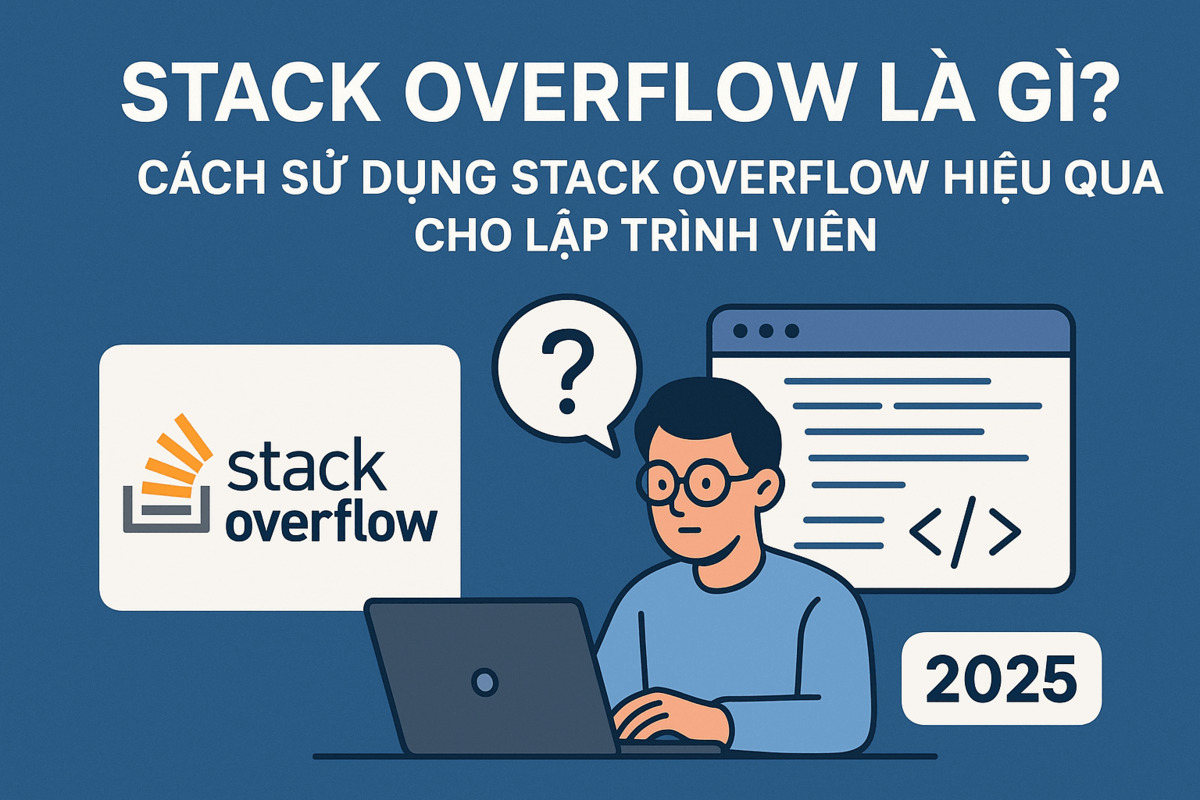 Stack Overflow là gì? Cách sử dụng Stack Overflow hiệu quả cho lập trình viên 2025
