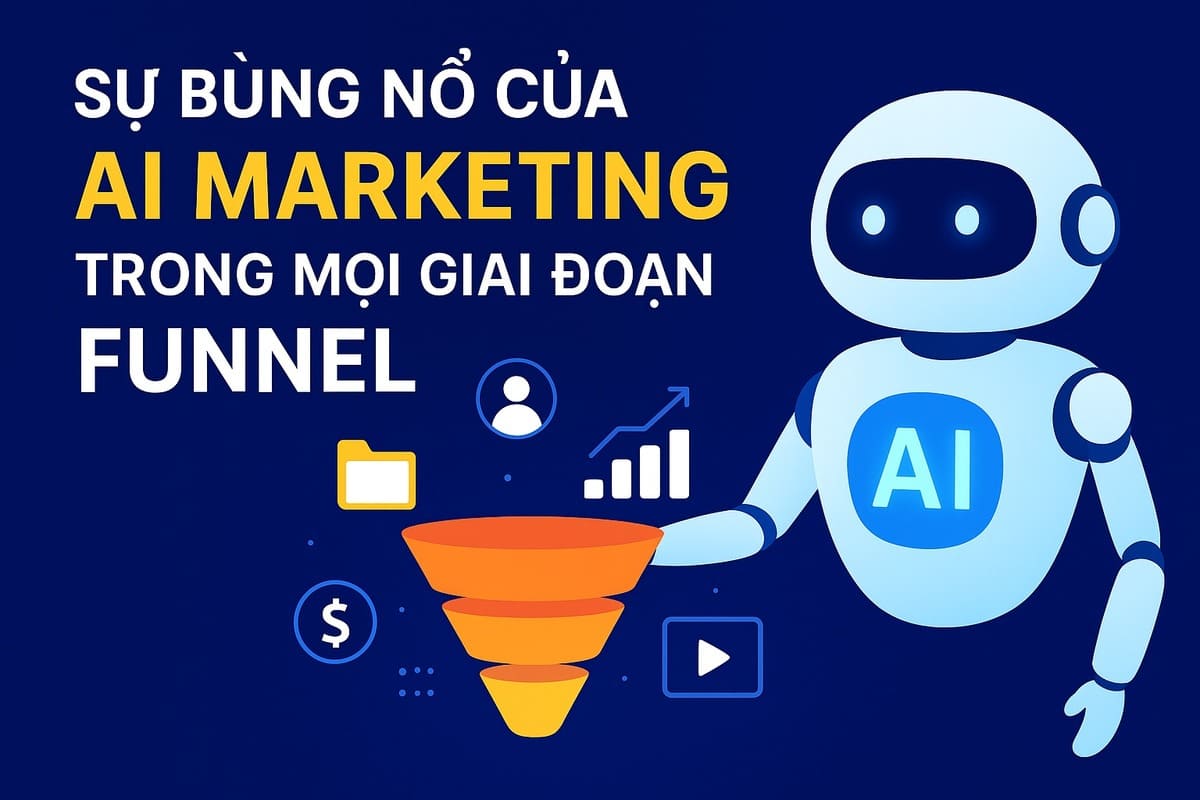 Sự Bùng Nổ Của AI Marketing Trong Mọi Giai Đoạn Funnel