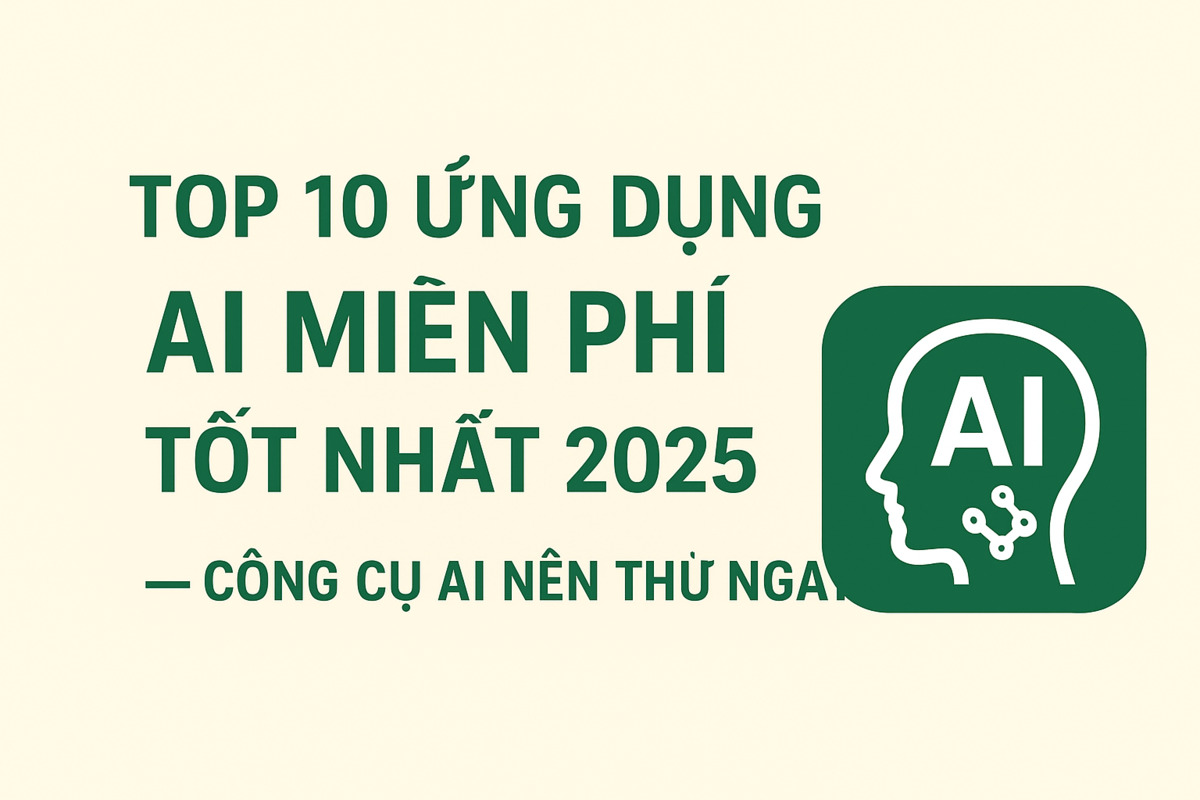 Top 10 Ứng Dụng AI Miễn Phí Tốt Nhất 2025 - Công cụ AI nên thử ngay