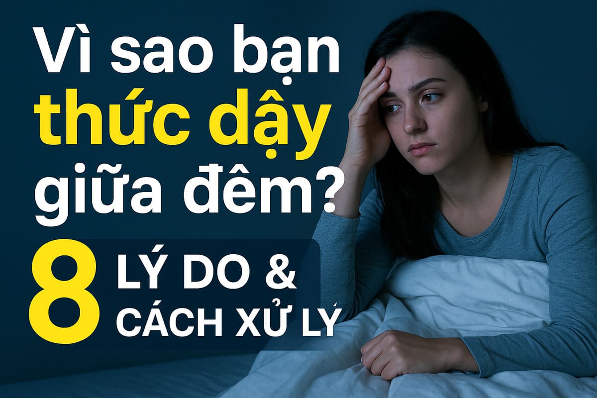 Vì sao bạn thức dậy giữa đêm? 8 lý do & cách xử lý giúp ngủ lại nhanh hơn