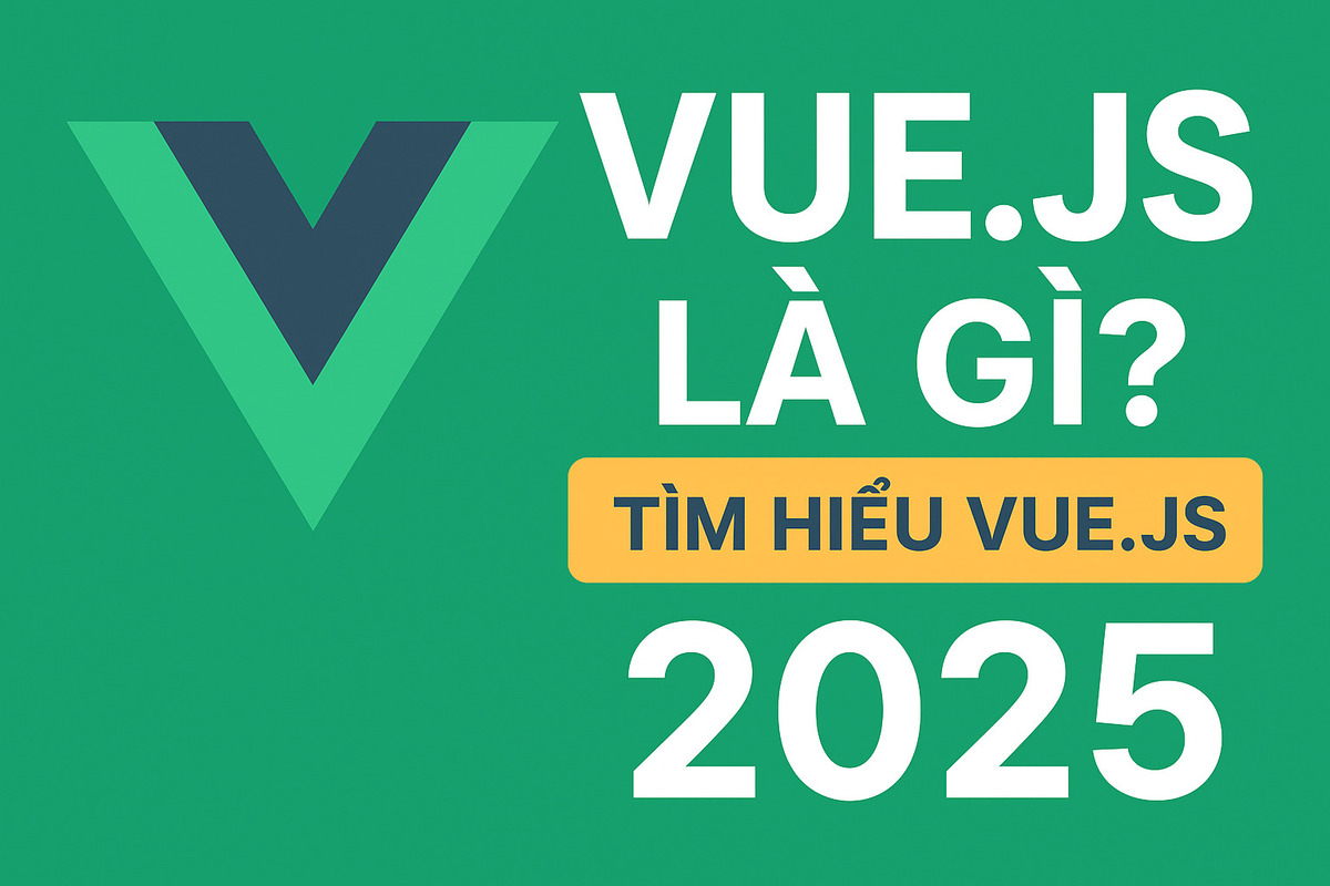 Vue.js là gì? Tìm Hiểu Framework Vue.js Cho Người Mới 2025