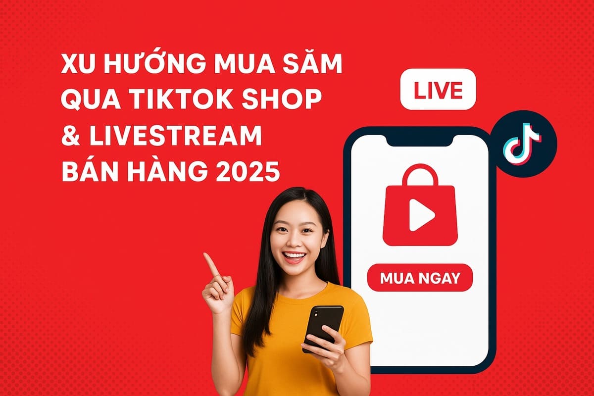 Xu Hướng Mua Sắm Qua TikTok Shop & Livestream Bán Hàng